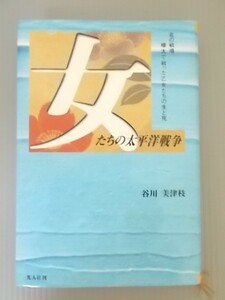 Ba5 00164 女たちの太平洋戦争 北の戦場樺太で戦った乙女たちの生と死 谷川美津枝 1995年9月10日発行 株式会社光人社