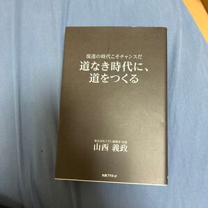 道なき時代に、道をつくる 混迷の時代こそチャンスだ (混迷の時代こそチャンスだ) 山西義政/著