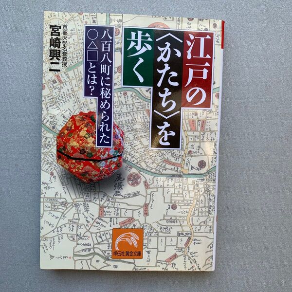 江戸の〈かたち〉を歩く 八百八町に秘められた○△□とは? (祥伝社黄金文庫 Gみ2-3) 宮崎興二/著