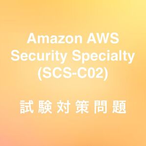 【最新!!】Amazon AWS Certified Security - Specialty SCS-C02 試験対策問題集