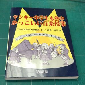 ヤンキー中学生も熱中かっこいい音楽授業 (TOSS音楽授業づくりシリーズ 第5巻) TOSS音楽中央事務局/著 西邑裕子/編