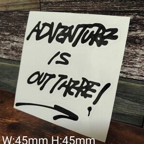 ADVENTURE IS OUT THERE!