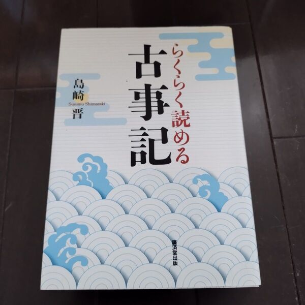 らくらく読める古事記 島崎晋/著