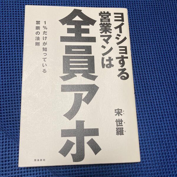 ヨイショする営業マンは全員アホ 1%だけが知っている禁断の法則 宋世羅/著
