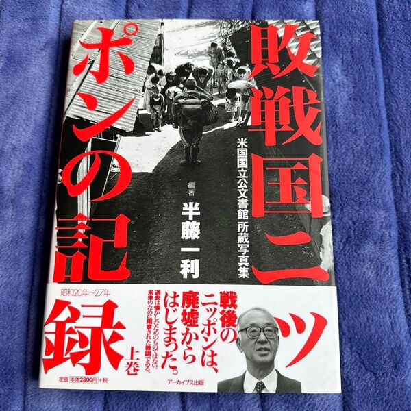 敗戦国ニッポンの記録 昭和20年~27年 上巻 米国国立公文書館所蔵写真集 (米国国立公文書館所蔵写真集) 半藤一利/編著