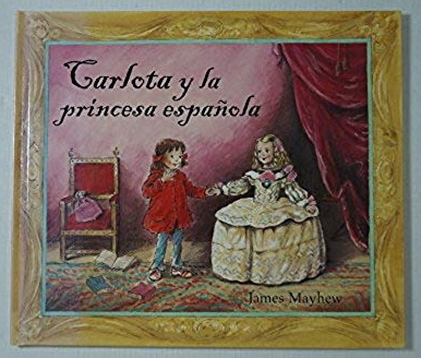 Pinturas famosas de pintores españoles/Carlota y la princesa española Carlota Y La Princesa Española (Español) Tapa dura/James Mayhew (Autor), Libros para niños, libro de fotos, libro de fotos, libros occidentales, libros ilustrados en idiomas extranjeros