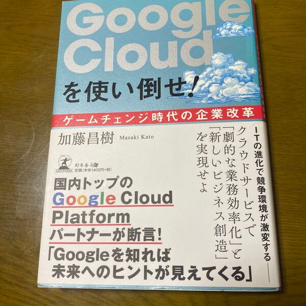 Google Cloudを使い倒せ! ゲームチェンジ時代の企業改革 加藤昌樹/著