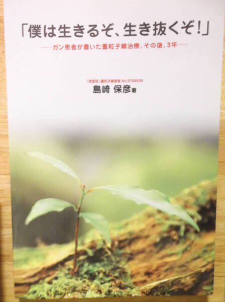 「僕は生きるぞ、生き抜くぞ!」-ガン患者が書いた重粒子線治療、その後、3年- 前立腺がん アッという間に、消えちゃった。島崎保彦 本