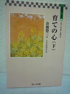 育ての心 下 ★ 倉橋惣三 ◆ 倉橋保育の真髄が見える小論や随筆集の後半部分 大豆生田啓友関東学院大学准教授の書き下ろし解説を収録 子供