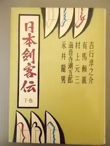 Ba5 00373 日本剣客伝 下巻 昭和44年4月10日第二刷発行 著者：吉行淳之介 有馬頼義 村上元三 海音寺潮五郎 永井龍男