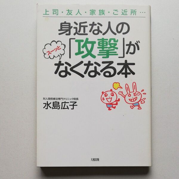 身近な人の「攻撃」がスーッとなくなる本 上司・友人・家族・ご近所… (上司・友人・家族・ご近所…) 水島広子/著