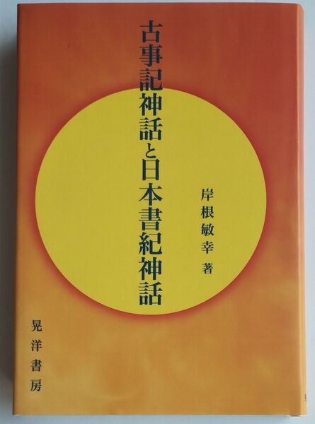 古事記神話と日本書紀神話 岸根敏幸/著