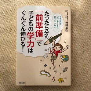たった5分の「前準備」で子どもの学力はぐんぐん伸びる! できる子は「机に向かう前」に何をしているか 州崎真弘/著