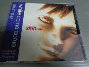 WHITE COME COME/Skin e.p.★CDS