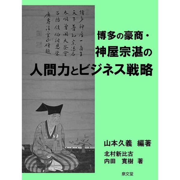 博多の豪商・神屋宗湛の人間力とビジネス戦略 山本久義(著者),北村新比古(著者),内田寛樹(著者) 泉文堂
