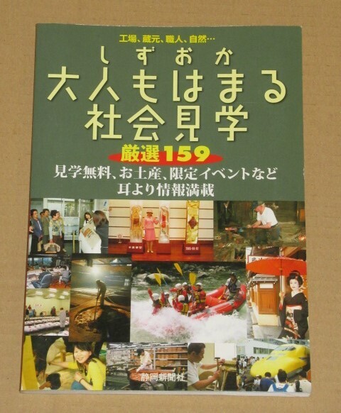 しずおか大人もはまる社会見学: 工場、蔵元、職人、自然… 厳選159 見学無料、お土産、限定イベントなど耳より情報満載 静岡新聞社発行