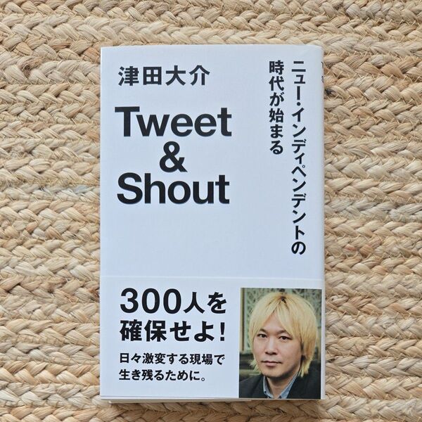 Tweet & Shout ニュー・インディペンデントの時代が始まる 津田大介/著 河野アミ/インタビュー・構成