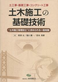 土木施工の基礎技術“土木施工管理技士”に求められる一般知識 ―土工事・基礎工事・コンクリート工事