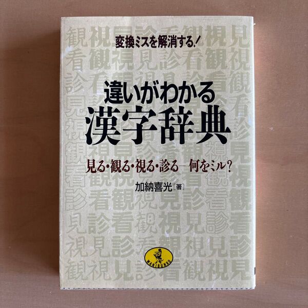違いがわかる漢字辞典 変換ミスを解消する! 見る・観る・視る・診る--何をミル? (ワニ文庫) 加納喜光/著