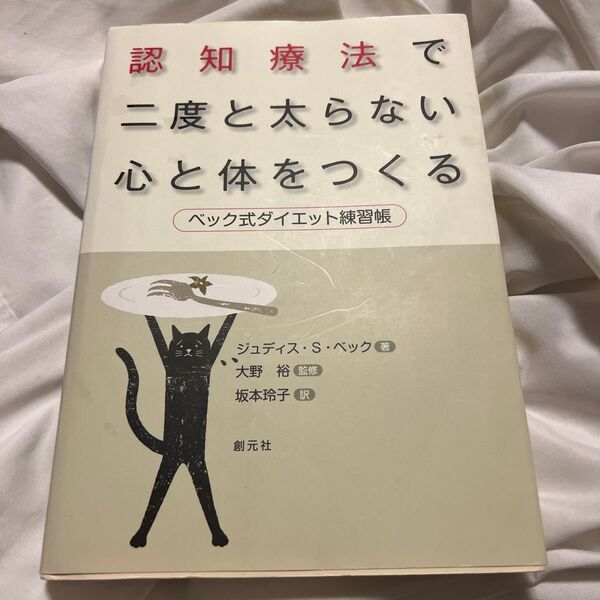 認知療法で二度と太らない心と体をつくる ベック式ダイエット練習帳 ジュディス・S・ベック/著 大野裕/監修 坂本玲子/訳