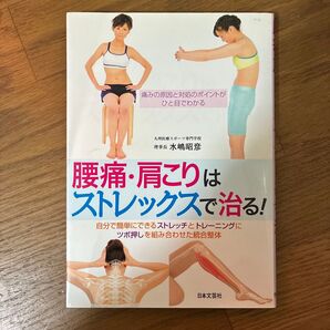 腰痛・肩こりはストレックスで治る! 自分で簡単にできるストレッチとトレーニングにツボ押しを組み合わせた統合整体 水嶋昭彦/著