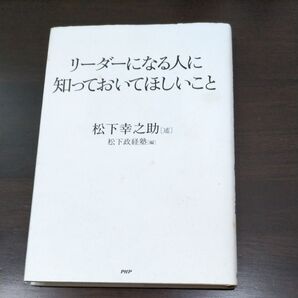 リーダーになる人に知っておいてほしいこと 松下幸之助/述 松下政経塾/編