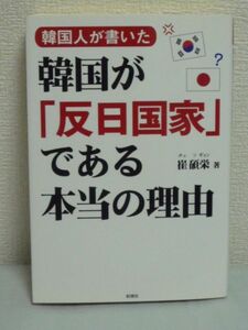 韓国人が書いた 韓国が「反日国家」である本当の理由 ● 崔碩栄 ★ 韓国を支配する反日システムの全て 教育 政治 市民団体 日韓問題 理論