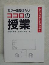 私が一番受けたいココロの授業 人生が変わる奇跡の60分 ★ 比田井和孝 比田井美恵 ◆ 人生論 就職対策授業 仕事は人間性でするもの 感動_画像1