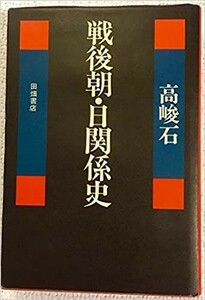 送料無料　戦後朝・日関係史 高 峻石 田畑書店　1974年　朝鮮戦争　韓日基本条約　諸協定　在日朝鮮人問題　朝鮮統一