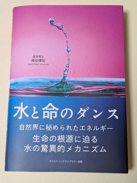 水と命のダンス 自然界に秘められたエネルギー生命の根源に迫る水の驚異的メカニズム 崎谷博征/著