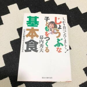 送180円 定1300円『しっかり食べてたくましく!じょうぶな子どもをつくる基本食 日本の伝統食が子どもを守る』幕内秀夫 主婦の友社 育児食育