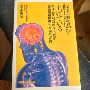 脳は悲鳴を上げている 頭痛、めまい、耳鳴り、不眠は「脳過敏症候群」が原因だった!? (講談社+α新書 602-1B) 清水俊彦