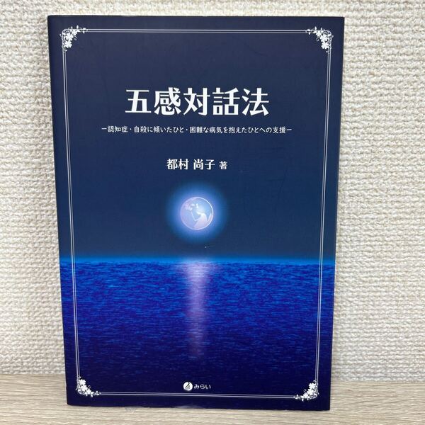 【初版】 五感対話法 認知症・自殺に傾いたひと・困難な病気を抱えたひとへの支援 都村尚子/著