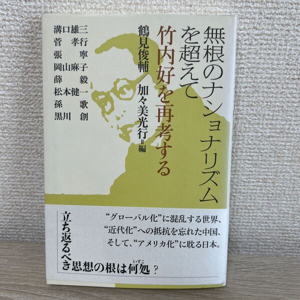 【帯つき】 無根のナショナリズムを超えて 竹内好を再考する 鶴見俊輔/編 加々美光行/編 溝口雄三/〔ほか述〕