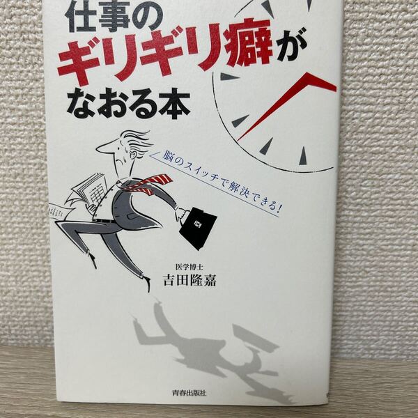 仕事のギリギリ癖がなおる本 脳のスイッチで解決できる! 吉田隆嘉/著