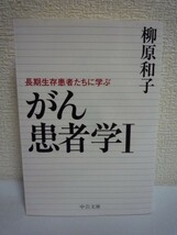 がん患者学 Ⅰ 長期生存患者たちに学ぶ ★ 柳原和子 ◆ 現代医療の予測を遥かに超えて長期生存を遂げた患者たち ノンフィクション 闘病生活_画像1