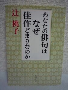 あなたの俳句はなぜ佳作どまりなのか ★ 辻桃子 ◆ 「選ばれる俳句」のポイントを徹底解説 型を大事にして良い句を作る鍵は切字 具体的季語