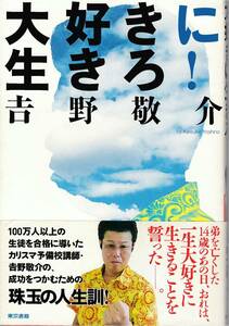 ★大好きに生きろ！ 100万人以上の生徒を合格に導いたカリスマ予備校講師吉野啓介の成功をつかむための珠玉の人生訓