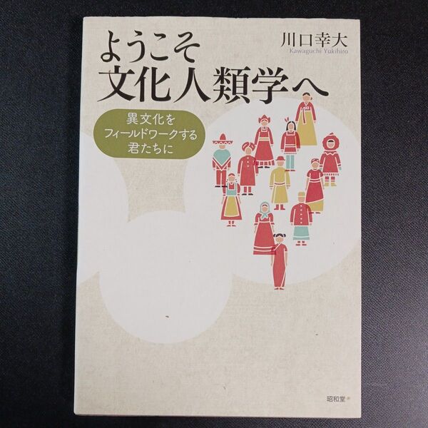 ようこそ文化人類学へ 異文化をフィールドワークする君たちに 川口幸大/著