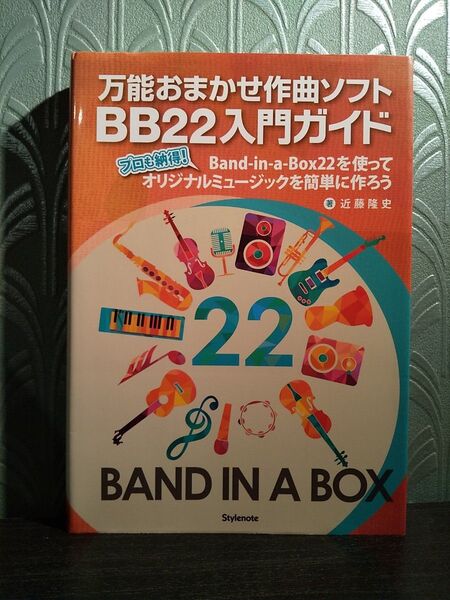 万能おまかせ作曲ソフトBB22入門ガイド プロも納得!Band‐in‐a‐Box22を使ってオリジナルミュージックを簡単に作ろう