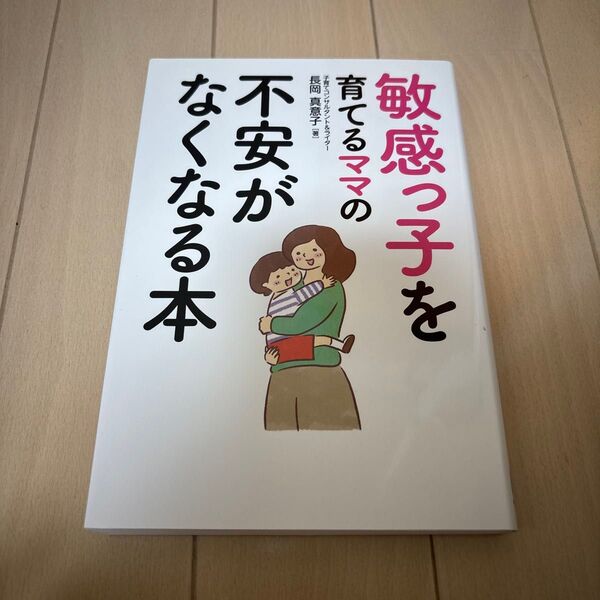 敏感っ子を育てるママの不安がなくなる本 長岡真意子/著