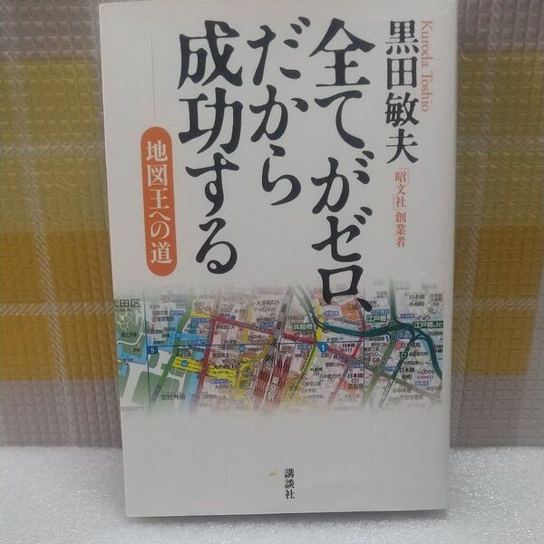 全てがゼロ、だから成功する 地図王への道 黒田敏夫/著