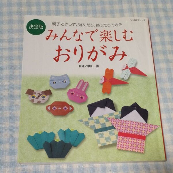 みんなで楽しむおりがみ 親子で作って、遊んだり、飾ったりできる (レッスンシリーズ) (決定版) 朝日勇/指導