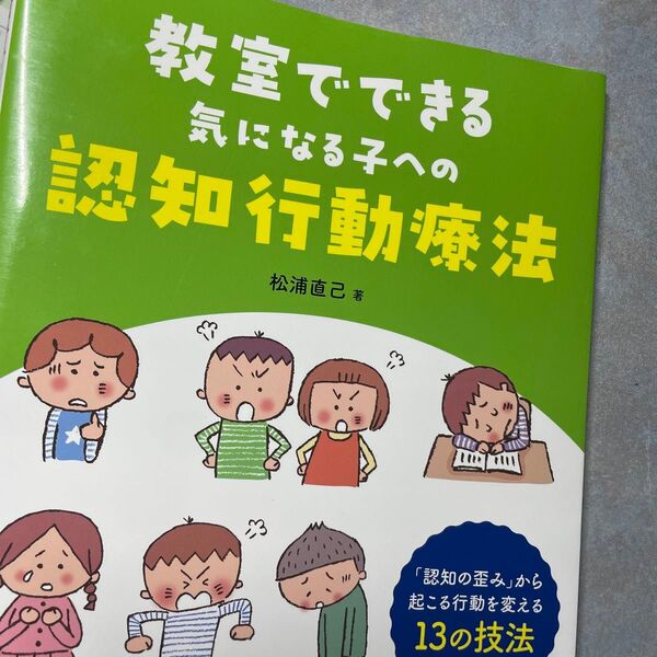 教室でできる気になる子への認知行動療法 「認知の歪み」から起こる行動を変える13の技法 松浦直己/著 852ら