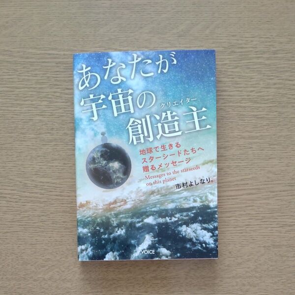 あなたが宇宙の創造主(クリエイター) 地球で生きるスターシードたちへ贈るメッセージ 市村よしなり。/著