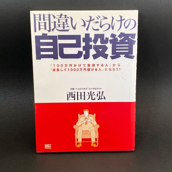 間違いだらけの自己投資 「100万円かけて勉強する人」から「成長して1000万円儲ける人」になろう! 西田光弘/著