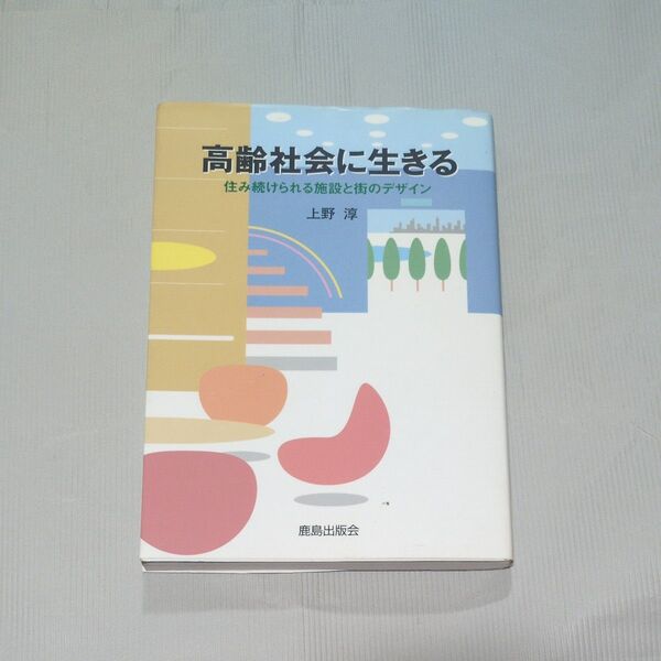 高齢社会に生きる 住み続けられる施設と街のデザイン 上野淳/著