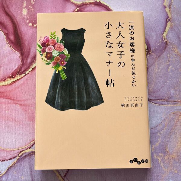 大人女子の小さなマナー帖 一流のお客様に学んだ気づかい (だいわ文庫 469-1E) 横田真由子/著