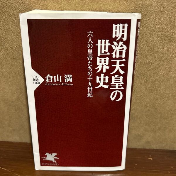 明治天皇の世界史 六人の皇帝たちの十九世紀 (PHP新書 1160) 倉山満/著