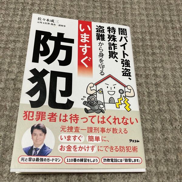 いますぐ防犯 闇バイト強盗、特殊詐欺、盗難から身を守る 佐々木成三/著